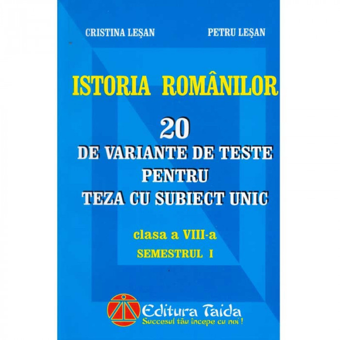 Cristina Lesan, Petru Lesan - Istoria romanilor. 20 de variante de teste pentru teza cu subiect unic. Clasa a 8-a - 134684