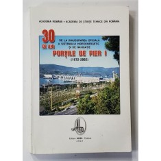 30 DE ANI DE LA INAUGURAREA OFICIALA A SISTEMULUI HIDROENERGETIC SI DE NAVIGATIE PORTILE DE FIER I ( 1972 - 2002 ) , coordonator RADU P. VOINEA ,2003