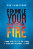 Rekindle Your Professional Fire: Powerful Habits for Becoming a More Well-Balanced Teacher