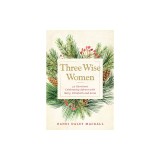 Three Wise Women: 40 Devotions Celebrating Advent with Mary, Elizabeth, and Anna