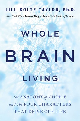 Whole Brain Living: The Anatomy of Choice and the Four Characters That Drive Our Life foto