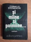 Corneliu Ștefanache - Și m&icirc;ine și poim&icirc;ine ...