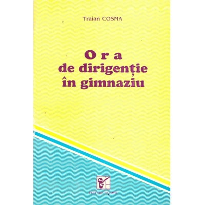Traian Cosma - Ora de dirigentie in gimnaziu. Indrumari si texte in foto
