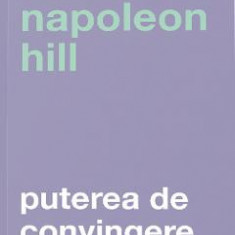 Puterea de convingere - Napoleon Hill