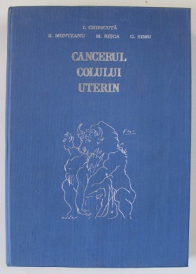 CANCERUL COLULUI UTERIN de I. CHIRICUTA, S. MUNTEANU, G. SIMU, 1972 foto