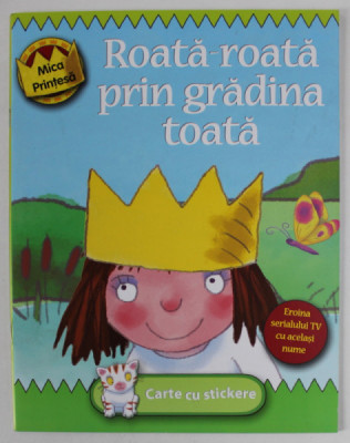 MICA PRINTESA , ROATA - ROATA PRIN GRADINA TOATA , CARTE CU STICKERE , ilustratii de TONY ROSS , 2007 foto