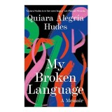My Broken Language - Quiara Hudes - Carte straina in Engleza - Dezvoltare Personala