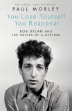 You Lose Yourself You Reappear: The Many Voices of Bob Dylan | Paul Morley, Simon &amp; Schuster