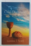 5 CONCEPTII DESPRE CINA DOMNULUI de GORDON T. SMITH , 2013