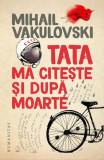 Tata mă citește și după moarte - Paperback brosat - Mihail Vakulovski - Humanitas, 2020