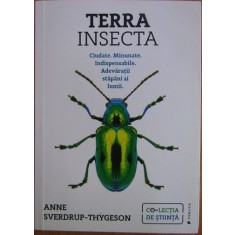 Terra Insecta. Ciudate, minunate, indispensabile. Adevaratii stapani ai lumii - Anne Sverdrup-Thygeson