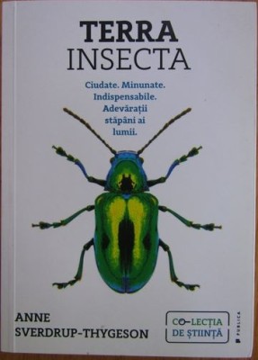 Terra Insecta. Ciudate, minunate, indispensabile. Adevaratii stapani ai lumii - Anne Sverdrup-Thygeson foto