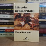 PASCAL BRUCKNER - MIZERIA PROSPERITATII : RELIGIA ECONOMISMULUI SI DUSMANII SAI , 2002 *