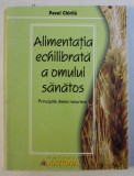 ALIMENTATIA ECHILIBRATA A OMULUI SANATOS - PRINCIPIILE DIETEI NATURISTE de PAVEL CHIRILA , 2004