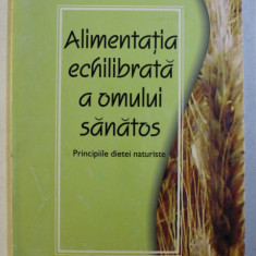 ALIMENTATIA ECHILIBRATA A OMULUI SANATOS - PRINCIPIILE DIETEI NATURISTE de PAVEL CHIRILA , 2004