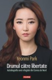 Drumul către libertate. Autobiografia unei refugiate din Coreea de Nord &ndash; Yeonmi Park