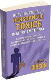 Rupe legatura cu persoanele toxice imature emotional - Herald