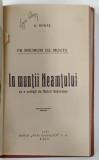 PE DRUMURI DE MUNTE : IN MUNTII NEAMTULUI de CALISTRAT HOGAS , 1921