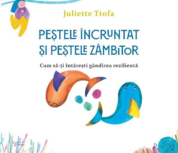 Pestele Incruntat Si Pestele Zambitor. Cum Sa-Ti Intaresti Gandirea Rezilienta,Juliette Ttofa - Editura For You