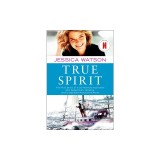 True Spirit: The True Story of a 16-Year-Old Australian Who Sailed Solo, Nonstop, and Unassisted Around the World