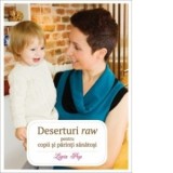 Deserturi raw pentru copii si parinti sanatosi - Ligia Pop