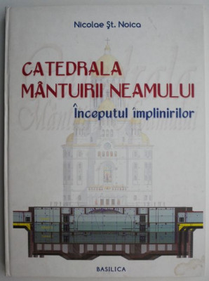 Catedrala Mantuirii Neamului. Inceputul implinirilor &amp;ndash; Nicolae St. Noica foto