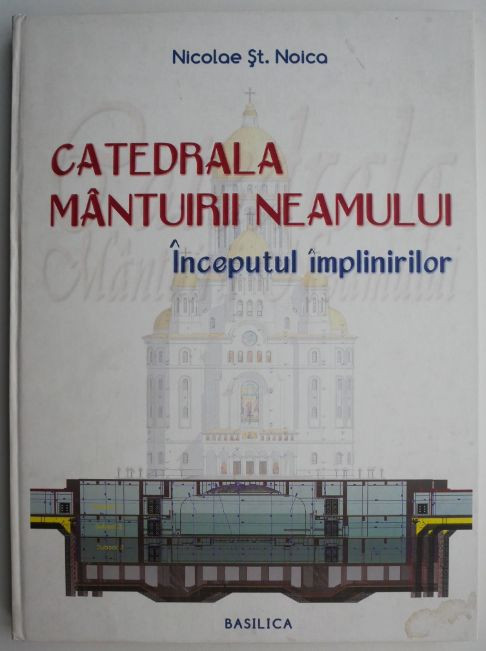 Catedrala Mantuirii Neamului. Inceputul implinirilor &ndash; Nicolae St. Noica