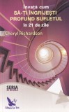 Cheryl Richardson - Invata cum sa-ti ingrijesti profund sufletul &icirc;n 21 de zile