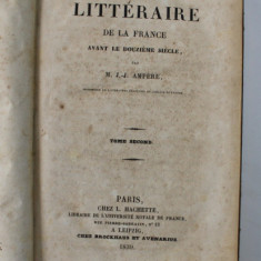 HISTOIRE LITTERAIRE DE LA FRANCE AVANT LE DOUZIEME SIECLE par M. J. - J. AMPERE , TOME SECOND , 1830