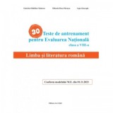 30 Teste de antrenament pentru Evaluarea Nationala - Limba si literatura romana clasa a VIII-a -