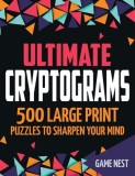Ultimate Cryptograms 500 Large Print Puzzles to Sharpen Your Mind