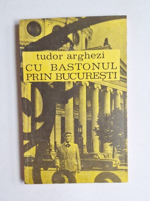 Cu bastonul prin București &ndash; Aut. Tudor Arghezi, Ed. Minerva, 1972