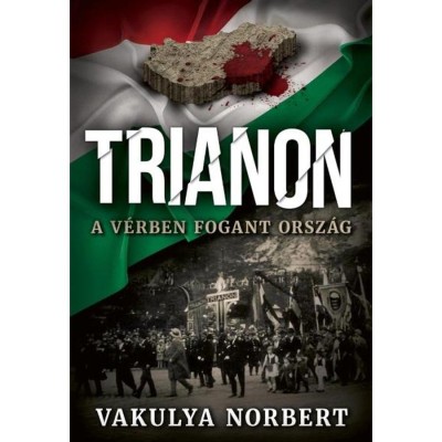 Trianon - A v&amp;eacute;rben fogant orsz&amp;aacute;g - Vakulya Norbert foto