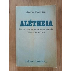 Aletheia Incercare asupra ideii de adevar in Grecia Antica- Anton Dumitriu
