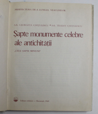 SAPTE MONUMENTE CELEBRE ALE ANTICHITATII - G.CHITULESCU SI TR. CHITULESCU, 1969 *PREZINTA SUBLINIERI IN TEXT foto