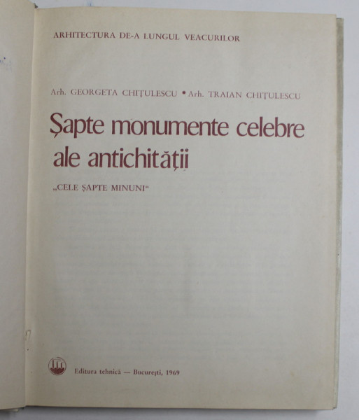 SAPTE MONUMENTE CELEBRE ALE ANTICHITATII - G.CHITULESCU SI TR. CHITULESCU, 1969 *PREZINTA SUBLINIERI IN TEXT