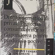 DREPT INTERNATIONAL PRIVAT. PROTECTIA CONSUMATORILOR SI RASPUNDEREA PENTRU PRODUSELE NOCIVE-CARMEN TAMARA UNGURE