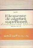 Cumpara ieftin Elemente Algebra Superioara, Manual Clasa XI, E. Radu, Didactica si Pedagogica, 1978, Matematica, Liceu, Bucuresti