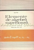 Cumpara ieftin Elemente De Algebra Superioara. Manual Pentru Clasa a XI-a - E. Radu