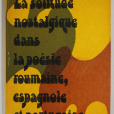LA SOLITUDE NOSTALGIQUE DANS LA POESIE ROUMAINE , ESPAGNOLE ET PORTUGAISE par ELENA BALAN - OSIAC , 1977