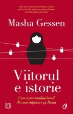 Viitorul e istorie. Cum a pus totalitarismul din nou stapanire pe Rusia/Masha Gessen