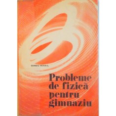 PROBLEME DE FIZICA PENTRU GIMNAZIU de SANDU MIHAIL, 1977