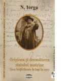 Originea si dezvoltarea statului austriac. Zece lectii facute la Iasi in 1917 - Nicolae Iorga