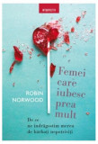 Femei care iubesc prea mult - Paperback brosat - Robin Norwood - Litera