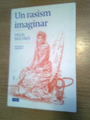 Pascal Bruckner -Un rasism imaginar: Islamofobie si culpabilitate (Ed. Trei 2018 foto