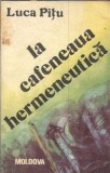Cumpara ieftin La cafeneaua hermeneutica - Luca Pitu