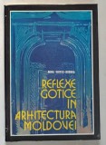 REFLEXE GOTICE IN ARHITECTURA MOLDOVEI de MIRA VOITEC-DORDEA , 1976 * EDITIE CARTONATA