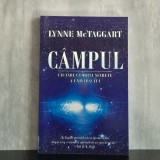 Lynne McTaggart - C&acirc;mpul. Căutarea forței secrete a universului | c&acirc;mpul cuantic, univers interconectat, știință și spiritualitate