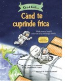 Ce sa faci... cand te cuprinde frica. Ghid pentru copiii care vor sa-si infranga fobiile - Jacqueline B. Toner, Claire A. B. Freeland, Oana Badea