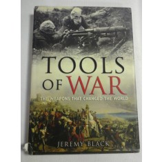 TOOLS OF WAR * THE WEAPONS THAT CHANGED THE WORLD - Jeremy BLACK